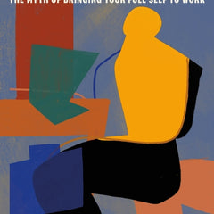 Authentic: The Myth of Bringing Your Full Self to Work - Ingram