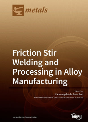 Front cover of the technical book "Friction Stir Welding and Processing in Alloy Manufacturing" edited by Carlos Agelet de Saracibar, published by MDPI. The cover features a professional metallic bronze and dark brown gradient background with abstract curved geometric lines. The top features the "metals" journal logo with an anvil icon. It is marked as a "Printed Edition of the Special Issue Published in Metals"—an essential solid-state metallurgy reference used by aerospace engineering facilities, automoti
