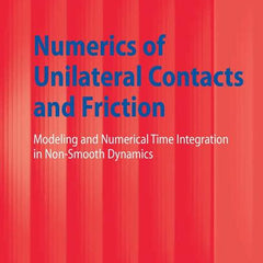 Numerics of Unilateral Contacts and Friction: Modeling and Numerical Time Integration in Non-Smooth Dynamics (2009) - Ingram