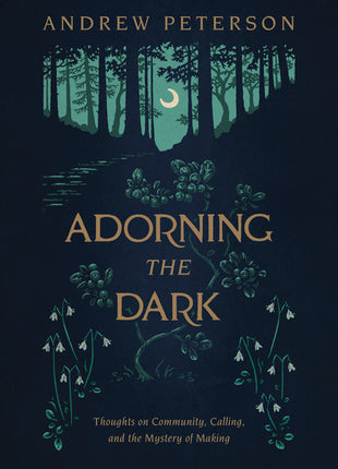 Adorning the Dark: Thoughts on Community, Calling, and the Mystery of Making - Ingram