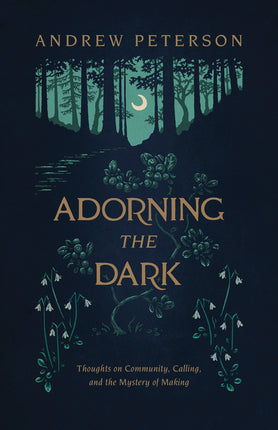 Adorning the Dark: Thoughts on Community, Calling, and the Mystery of Making - Ingram