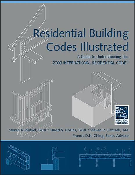 Book cover for Residential Building Codes Illustrated: A Guide to Understanding the 2009 International Residential Code by Winkel, Collins, Juroszek, and Ching.