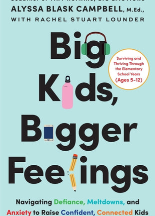 Big Kids, Bigger Feelings: Navigating Defiance, Meltdowns, and Anxiety to Raise Confident, Connected Kids - Ingram