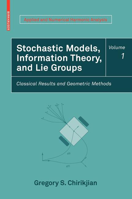 Stochastic Models, Information Theory, and Lie Groups, Volume 1: Classical Results and Geometric Methods (2009) - Ingram