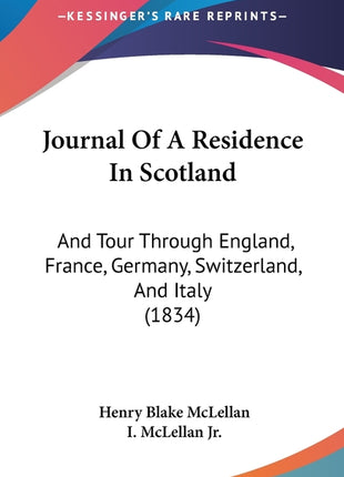 Journal Of A Residence In Scotland: And Tour Through England, France, Germany, Switzerland, And Italy (1834) - Ingram