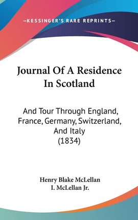 Journal Of A Residence In Scotland: And Tour Through England, France, Germany, Switzerland, And Italy (1834) - Ingram