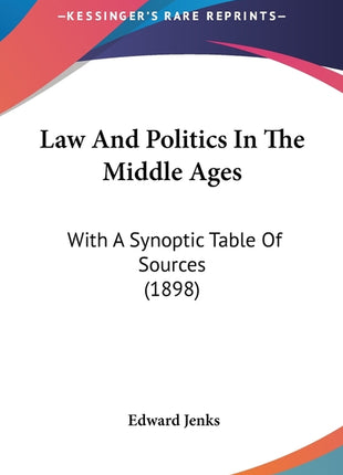 Law And Politics In The Middle Ages: With A Synoptic Table Of Sources (1898) - Ingram