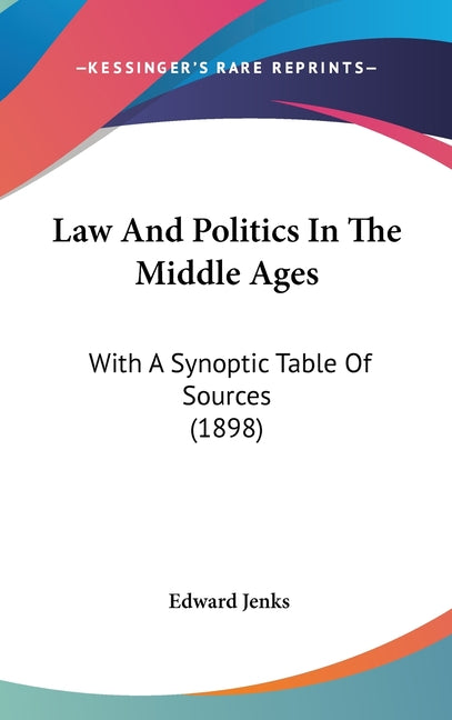 Law And Politics In The Middle Ages: With A Synoptic Table Of Sources (1898) - Ingram