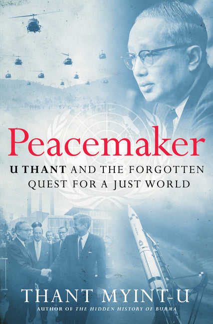 Peacemaker: U Thant and the Forgotten Quest for a Just World - Ingram