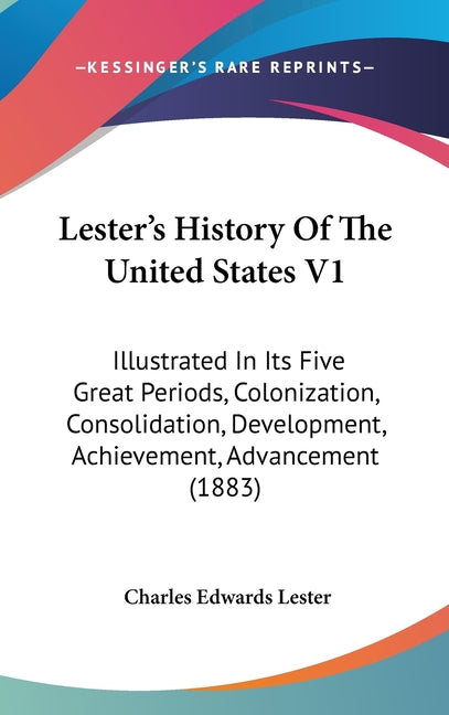 Lester's History Of The United States V1: Illustrated In Its Five Great Periods, Colonization, Consolidation, Development, Achievement, Advancement (1 - Ingram