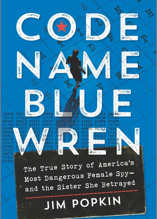 Code Name Blue Wren: The True Story of America's Most Dangerous Female Spy--And the Sister She Betrayed (Original) - Ingram