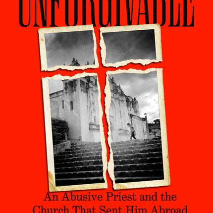 Unforgivable: An Abusive Priest and the Church That Sent Him Abroad - Ingram