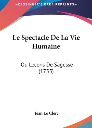Le Spectacle De La Vie Humaine: Ou Lecons De Sagesse (1755) - Ingram
