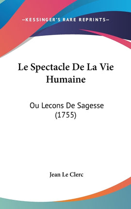 Le Spectacle De La Vie Humaine: Ou Lecons De Sagesse (1755) - Ingram