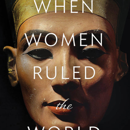 When Women Ruled the World: Six Queens of Egypt - Ingram