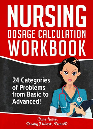Nursing Dosage Calculation Workbook: 24 Categories Of Problems From Basic To Advanced! - Ingram