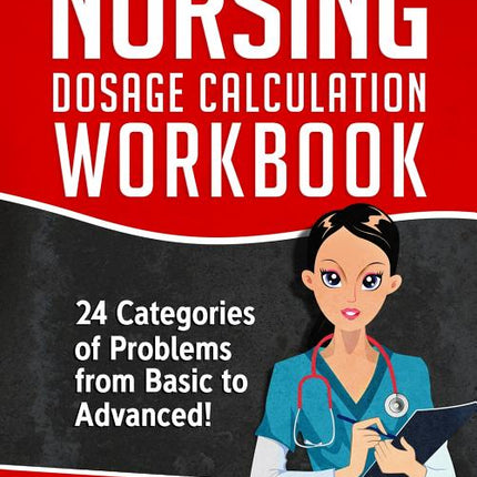 Nursing Dosage Calculation Workbook: 24 Categories Of Problems From Basic To Advanced! - Ingram