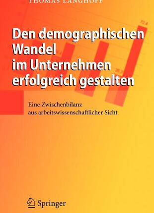 Den Demographischen Wandel Im Unternehmen Erfolgreich Gestalten: Eine Zwischenbilanz Aus Arbeitswissenschaftlicher Sicht (2009) - Ingram