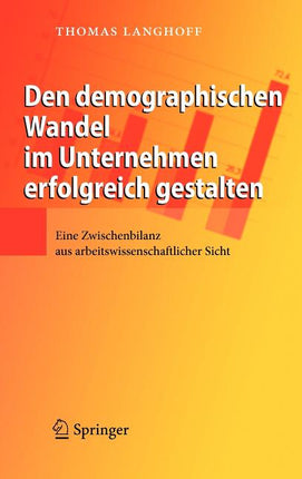 Den Demographischen Wandel Im Unternehmen Erfolgreich Gestalten: Eine Zwischenbilanz Aus Arbeitswissenschaftlicher Sicht (2009) - Ingram