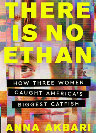 There Is No Ethan: How Three Women Caught America's Biggest Catfish - Ingram