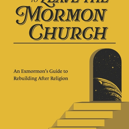 How to Leave the Mormon Church: An Exmormon's Guide to Rebuilding After Religion - Ingram