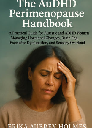 Book cover for "The AuDHD Perimenopause Handbook: A Practical Guide for Autistic and ADHD Women Managing Hormonal Changes, Brain Fog, Executive Dysfunction, and Sensory Overload" by Erika Aubrey Holmes. The background features a muted, atmospheric green-grey texture. In the center is a portrait of a middle-aged woman with short, dark hair, closed eyes, and her hand resting on her forehead in a look of exhaustion or distress.