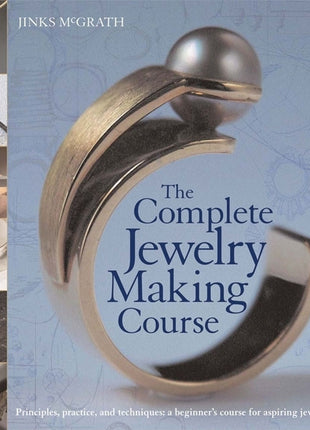 Complete Jewelry Making Course: Principles, Practice and Techniques: A Beginner's Course for Aspiring Jewelry Makers - Ingram
