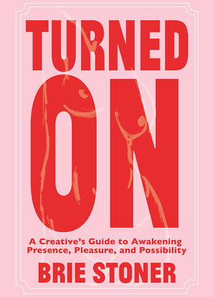 Turned On: A Creative's Guide to Awakening Presence, Pleasure, and Possibility - Ingram