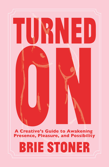 Turned On: A Creative's Guide to Awakening Presence, Pleasure, and Possibility - Ingram