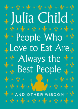People Who Love to Eat Are Always the Best People: And Other Wisdom - Ingram