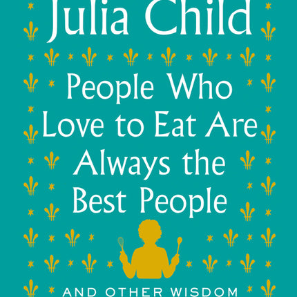People Who Love to Eat Are Always the Best People: And Other Wisdom - Ingram