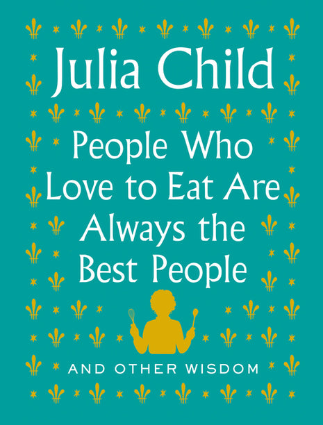 People Who Love to Eat Are Always the Best People: And Other Wisdom - Ingram