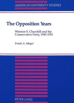 Opposition Years: Winston S. Churchill and the Conservative Party, 1945-1951 - Ingram