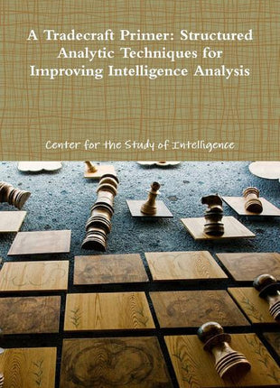 A Tradecraft Primer: Structured Analytic Techniques for Improving Intelligence Analysis - Ingram