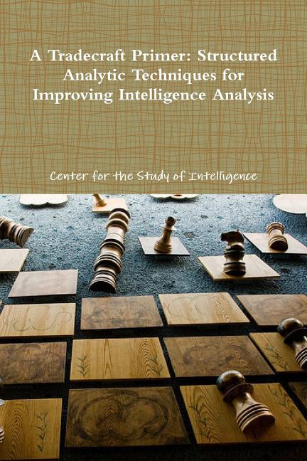 A Tradecraft Primer: Structured Analytic Techniques for Improving Intelligence Analysis - Ingram