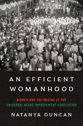 Efficient Womanhood: Women and the Making of the Universal Negro Improvement Association - Ingram