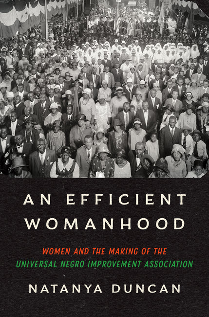 Efficient Womanhood: Women and the Making of the Universal Negro Improvement Association - Ingram