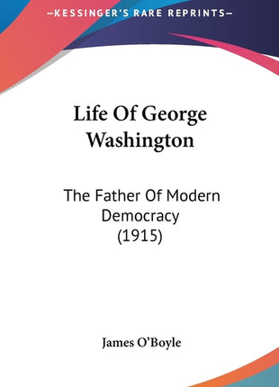 Life Of George Washington: The Father Of Modern Democracy (1915) - Ingram