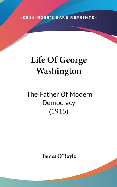 Life Of George Washington: The Father Of Modern Democracy (1915) - Ingram
