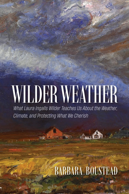 Wilder Weather: What Laura Ingalls Wilder Teaches Us about the Weather, Climate, and Protecting What We Cherish - Ingram