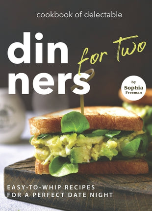 Cookbook of Delectable Dinners for Two: Easy-to-Whip Recipes for a Perfect Date Night - Ingram
