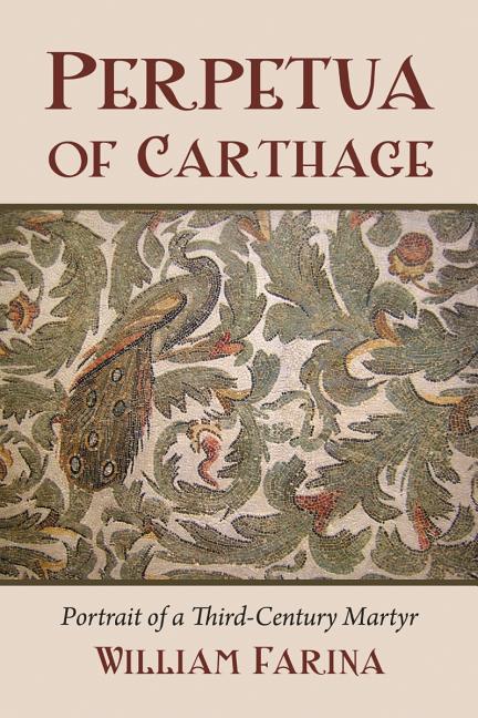 Perpetua of Carthage: Portrait of a Third-Century Martyr - Ingram