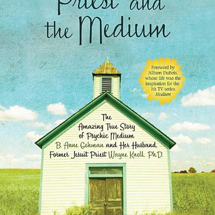 Priest and the Medium: The Amazing True Story of Psychic Medium B. Anne Gehman and Her Husband, Former Jesuit Priest Wayne Knoll, Ph.D. - Ingram