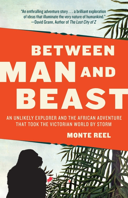 Between Man and Beast: An Unlikely Explorer and the African Adventure that Took the Victorian World by Storm - Ingram