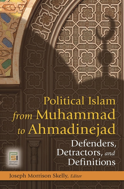 Political Islam from Muhammad to Ahmadinejad: Defenders, Detractors, and Definitions - Ingram