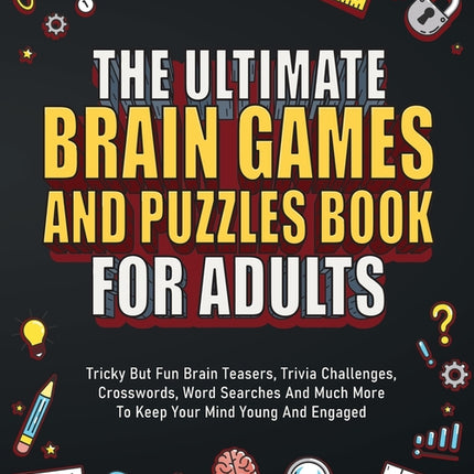 Ultimate Brain Games And Puzzles Book For Adults: Tricky But Fun Brain Teasers, Trivia Challenges, Crosswords, Word Searches And Much More To Keep You - Ingram
