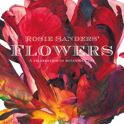 Rosie Sanders' Flowers: A Celebration of Botanical Art - Ingram
