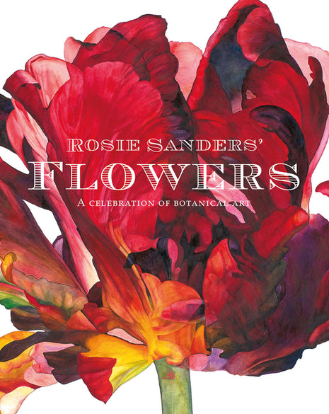 Rosie Sanders' Flowers: A Celebration of Botanical Art - Ingram