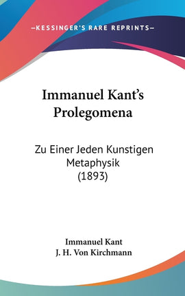 Immanuel Kant's Prolegomena: Zu Einer Jeden Kunstigen Metaphysik (1893) - Ingram
