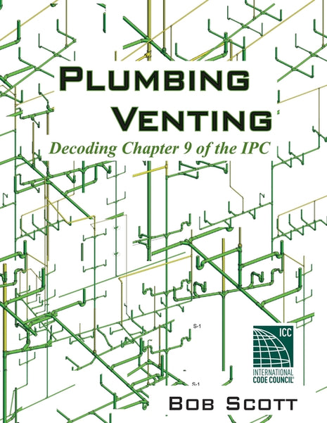Plumbing Venting: Decoding Chapter 9 of the IPC by Bob Scott book cover. Technical training manual for DWV compliance, plumbing inspectors, and journeyman test prep. ISBN 9780615904788.